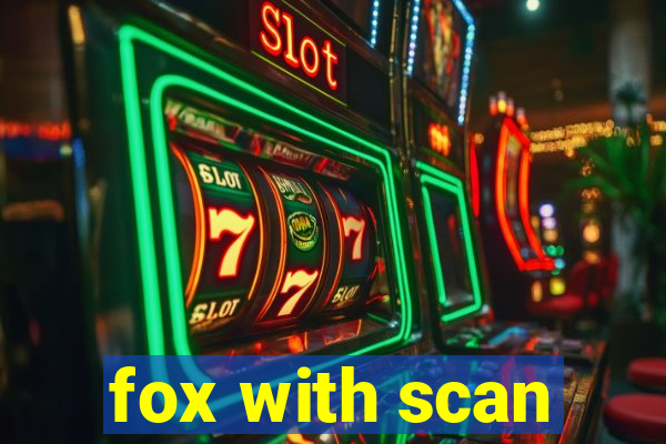 fox with scan